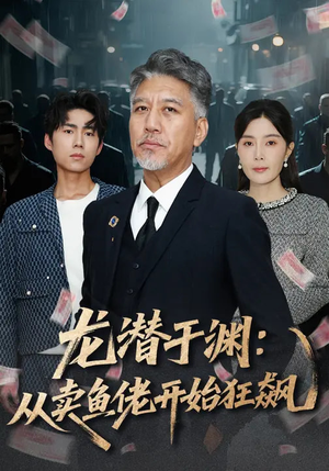 龙潜于渊：从卖鱼佬开始狂飙（80集）免费短剧看不停