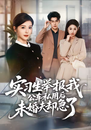 实习生举报我公车私用后，未婚夫却急了（70集）剧好看短剧推荐
