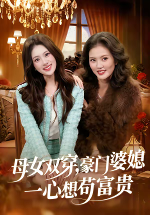 母女双穿，豪门婆媳一心想苟富贵（83集）上热门短剧