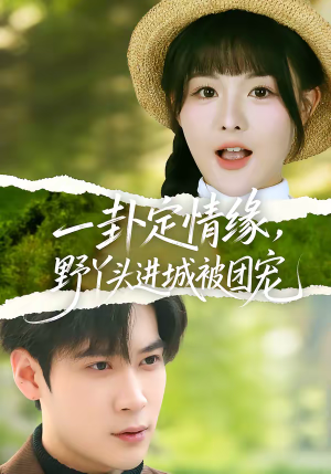 一卦定情缘，野丫头进城被团宠（61集）一起看短剧