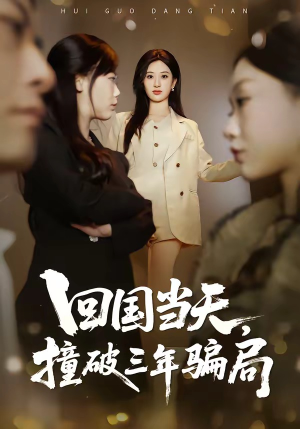 回国当天，撞破三年骗局（38集）免费在线看全集