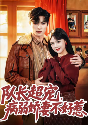 队长超宠，病弱娇妻不好惹（80集）短剧热播抢先看