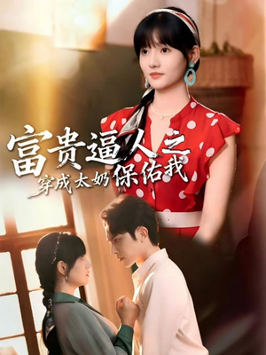 富贵逼人之穿成太奶保佑我（58集）恋爱短剧分享