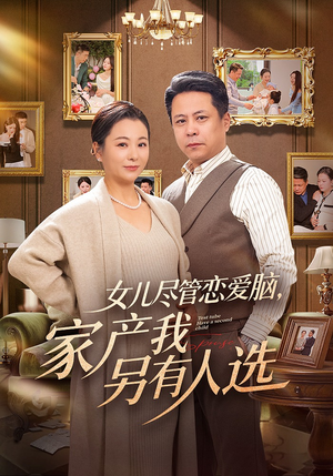 女儿尽管恋爱脑，家产我另有人选（55集）真的太精彩了