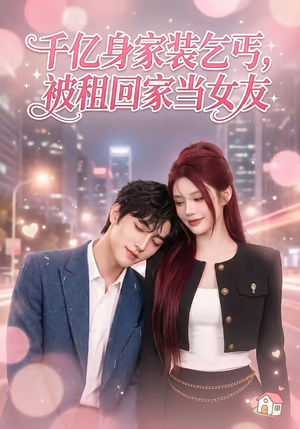 千亿身价装乞丐，被租回家当女友（60集）百度网盘在线看