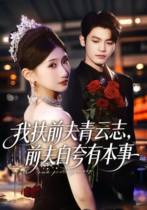 我扶前夫青云志，前夫自夸有本事（50集）精彩短剧分享