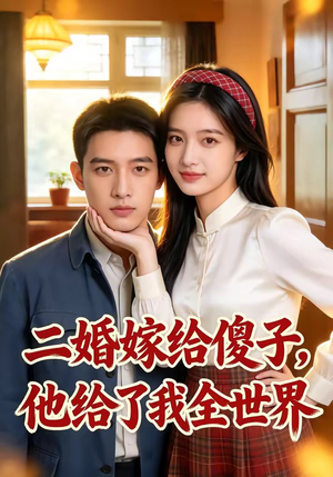二婚嫁给傻子，他给了我全世界（75集）爆款短剧一起追