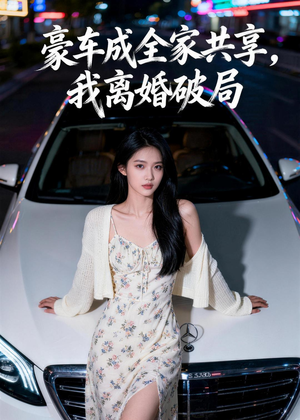 豪车成全家共享，我离婚破局（56集）全部免费看全集