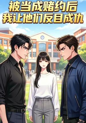 被当成赌约后，我让他们反目成仇（20集）80到100集