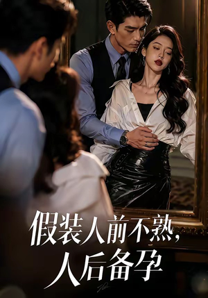 假装：人前不熟，人后备孕（58集）好看短剧抢先看