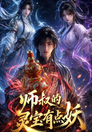 师叔的灵宝有点妖（34集）甜宠短剧追到爽