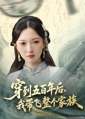 穿到五百年后,我带飞整个家族(70集) 穿到五百年后,我带飞整个家族(70集)热播古装短剧