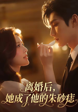 离婚后，她成了他的朱砂痣（17集）上热门短剧