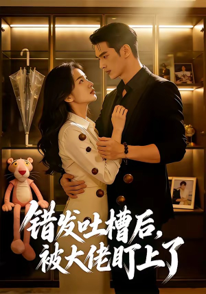错发吐槽后，被大佬盯上了（11集）看到大结局