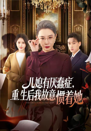 儿媳有厌蠢症，重生后我故意惯着她（60集）无需会员轻松看