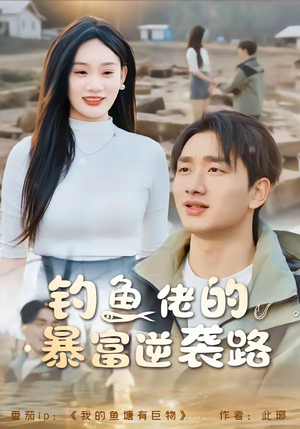 钓鱼佬的暴富逆袭路(80集) 钓鱼佬的暴富逆袭路(80集)热播短剧免费看