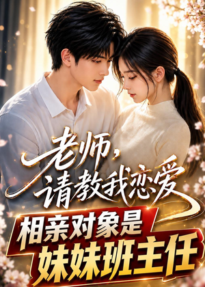 老师,请教我恋爱:相亲对象是妹妹班主任(62集) 老师,请教我恋爱:相亲对象是妹妹班主任(62集)第二季