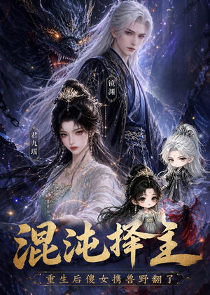 混沌择主:重生后傻女携兽野翻了(60集) 混沌择主:重生后傻女携兽野翻了(60集)直接追到结尾