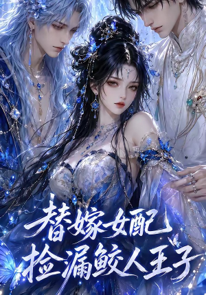 替嫁女配捡漏鲛人王子(60集) 替嫁女配捡漏鲛人王子(60集)全集完整版