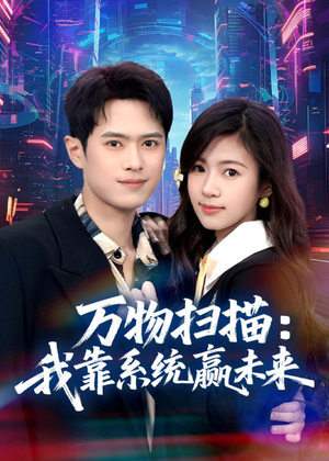万物扫描：我靠系统赢未来（80集）最火短剧热播中
