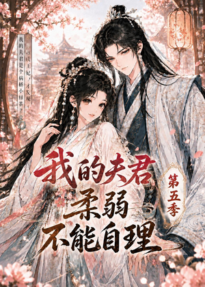 我的夫君柔弱不能自理第五季（53集）超火短剧抢先看