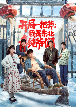 开局一把斧：我是东北纯爷们（145集）短剧越看越精彩