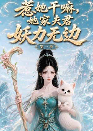 惹她干嘛，她家夫君妖力无边!第一季（168集精彩短剧又来了