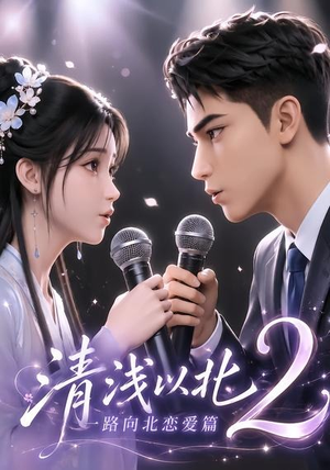 清浅以北2:一路向北恋爱篇(68集) 清浅以北2:一路向北恋爱篇(68集)独家短剧免费看