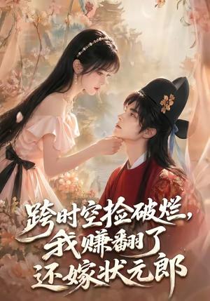 跨时空捡破烂，我赚翻了还嫁状元郎（67集）一口气看完
