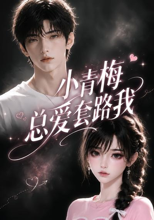 小青梅总爱套路我(54集) 小青梅总爱套路我(54集)短剧免费观看