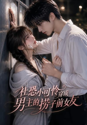 社恐小可怜穿成男主的捞子前女友（66集）爱上了这部剧了