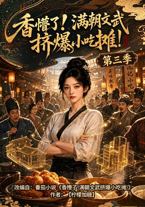香懵了!满朝文武挤爆小吃摊!第三季(85集) 香懵了!满朝文武挤爆小吃摊!第三季(85集)免费短剧看不停