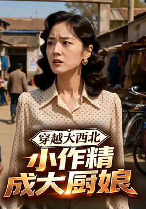 穿越大西北,小作精成大厨娘(80集) 穿越大西北,小作精成大厨娘(80集)红果短剧看全集
