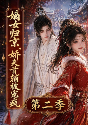嫡女归京,娇夫首辅被宠疯第二季(92集) 嫡女归京,娇夫首辅被宠疯第二季(92集)一口气看完全集