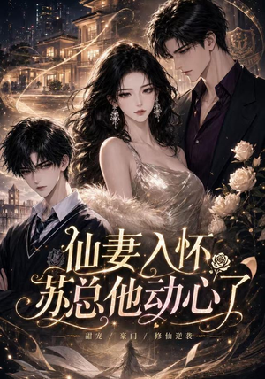 仙妻入怀:苏总他动心了(74集) 仙妻入怀:苏总他动心了(74集)红果短剧看全集