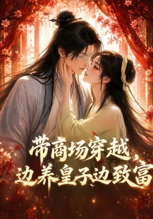 带商场穿越,边养皇子边致富(60集) 带商场穿越,边养皇子边致富(60集)短剧全集更精彩