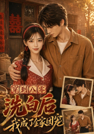 穿到八零洗白后我成了全家团宠(62集) 穿到八零洗白后我成了全家团宠(62集)解说
