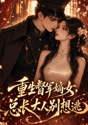 重生督军嫡女，总长大人别想逃（62集）全集免费