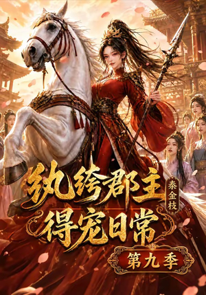 纨绔郡主得宠日常：秦金枝第九季（112集）免费短剧就是爽