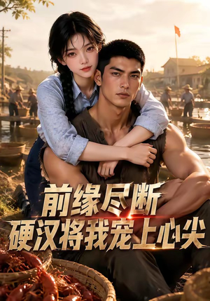 前缘尽断,硬汉将我宠上心尖(64集) 前缘尽断,硬汉将我宠上心尖(64集)最火的短剧