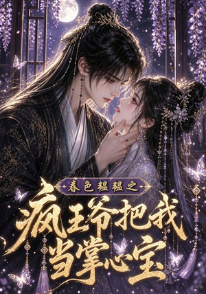 春色韫韫之疯王爷把我当掌心宝(107集) 春色韫韫之疯王爷把我当掌心宝(107集)全集我都看完了