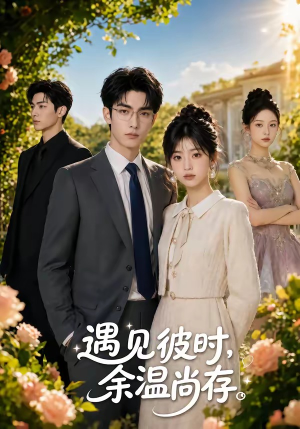 遇见彼时，余温尚存（54集）火爆短剧热播中