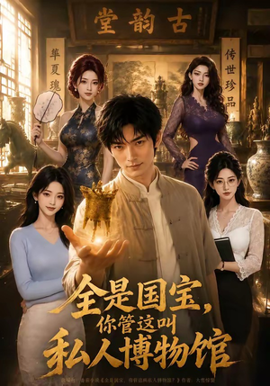 全是国宝，你管这叫私人博物馆（144集）免费短剧推荐