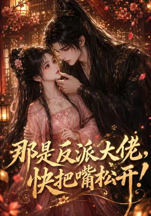 那是反派大佬,快把嘴松开!(66集) 那是反派大佬,快把嘴松开!(66集)全部免费看全集
