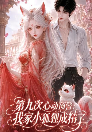 第九次心动预警:我家小狐狸成精了(101集) 第九次心动预警:我家小狐狸成精了(101集)好看的短剧来了