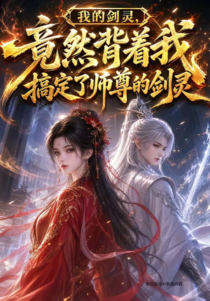我的剑灵，竟然背着我搞定了师尊的剑灵（64集）短剧后续更精彩