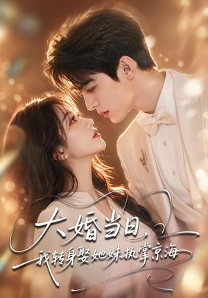 大婚当日,我转身娶她妹执掌京海(60集) 大婚当日,我转身娶她妹执掌京海(60集)最新火爆短剧