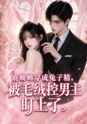 鹿呦呦穿成兔子精,被毛绒控男主盯上了(208集) 鹿呦呦穿成兔子精,被毛绒控男主盯上了(208集)短剧全集完整版