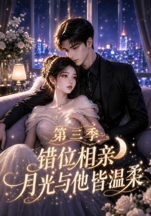 错位相亲，月光与他皆温柔第三季（84集）热播短剧免费看