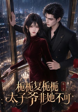 栀栀复栀栀!太子爷非她不可第三季(122集) 栀栀复栀栀!太子爷非她不可第三季(122集)全集我都看完了